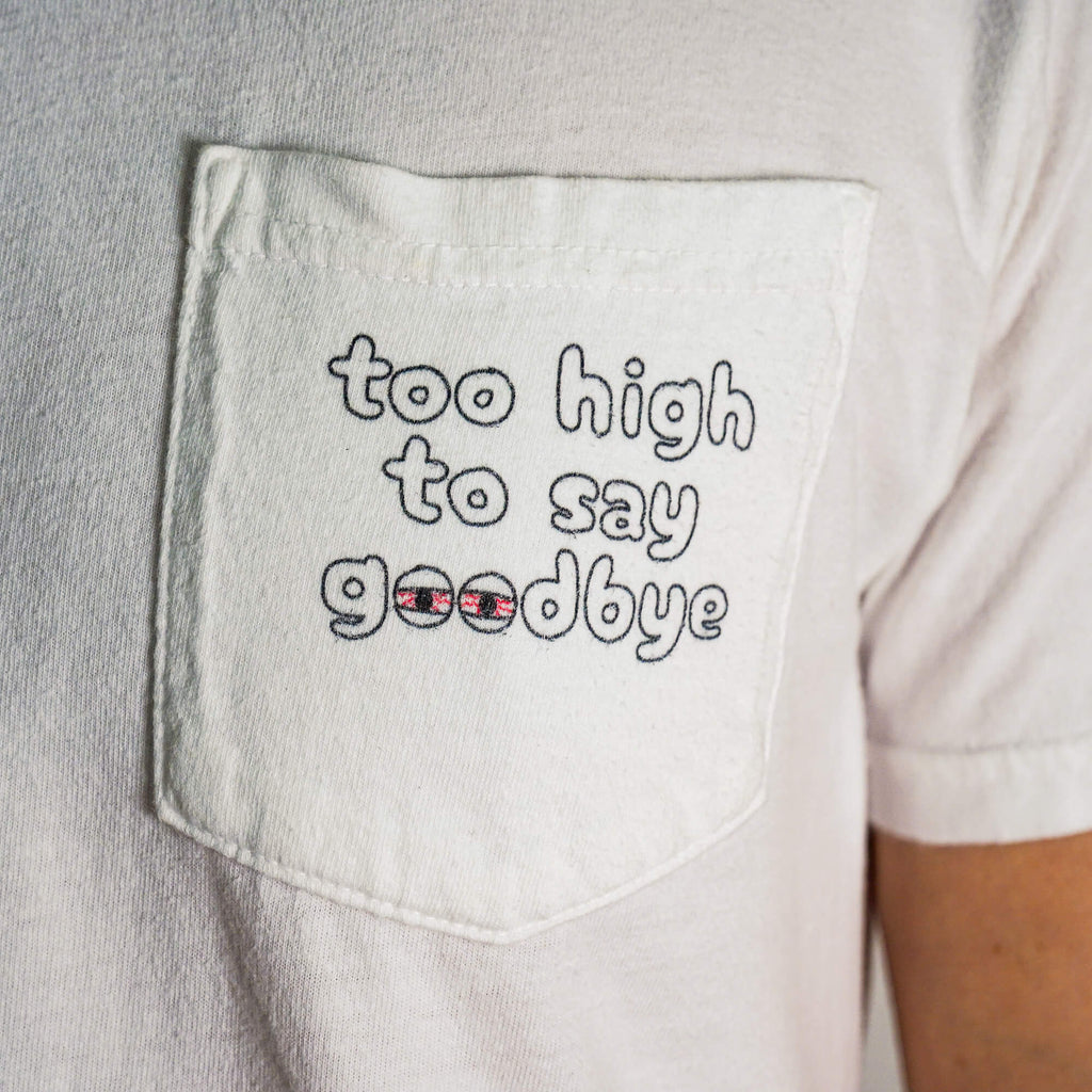 Too High to Say Goodbye - Pocket T-Shirt